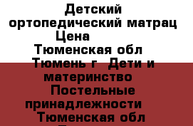 Детский ортопедический матрац › Цена ­ 1 000 - Тюменская обл., Тюмень г. Дети и материнство » Постельные принадлежности   . Тюменская обл.,Тюмень г.